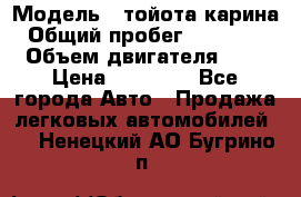  › Модель ­ тойота карина › Общий пробег ­ 316 000 › Объем двигателя ­ 2 › Цена ­ 85 000 - Все города Авто » Продажа легковых автомобилей   . Ненецкий АО,Бугрино п.